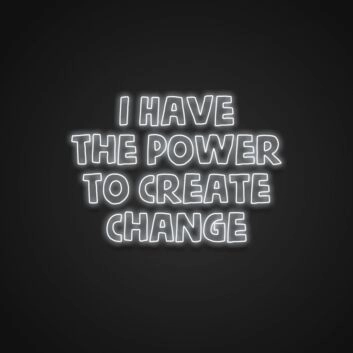 I Have The Power To Create Change Neon Sign