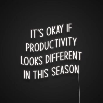 Its Okay If Productivity Looks Different In This Season Neon Sign