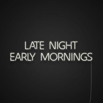Late Night Early Mornings Neon Sign