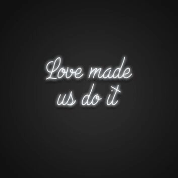 Love Made Us Do It V1 Neon Sign