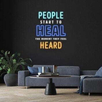 People Start To Heal The Moment They Feel Heard Neon Sign