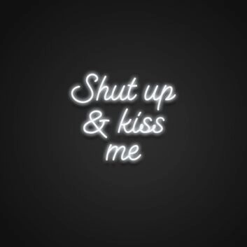 Shut Up And Kiss Me Neon Sign