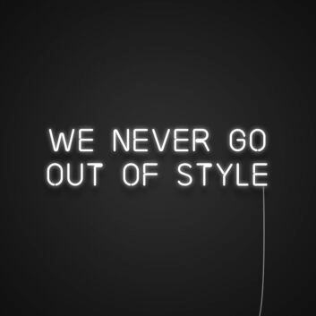 We Never Go Out Of Style Neon Sign