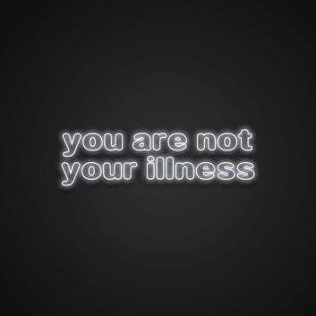 You Are Not Your Illness Neon Sign