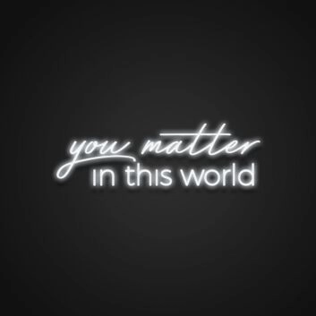 You Matter In This World Neon Sign