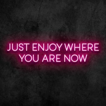 Enjoy Where You Are Neon Sign