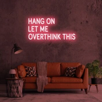 Hang On Let Me Overthink This Neon Sign
