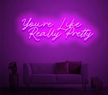 Custom You're Like Really Pretty Neon Sign