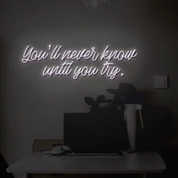 You&#039;ll never know until you try LED Neon Sign