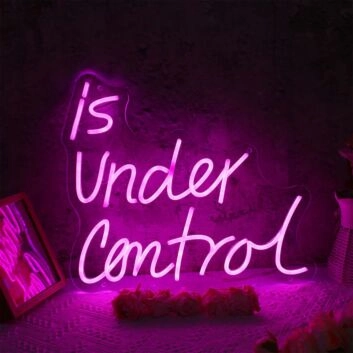 Is Under Control Neon Sign