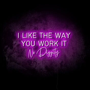 I Like the Way You Work It LED Neon Sign