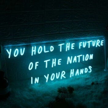 You Hold The Future Of The Nation In Your Hands Neon Sign