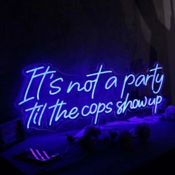 It Is Not A Party Til The Cops Show Up Neon Sign