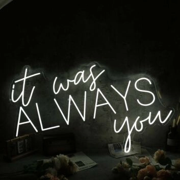 It Was Always You White Custom Neon Sign