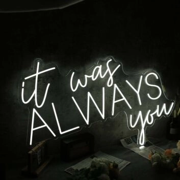 It Was Always You White Custom Neon Sign