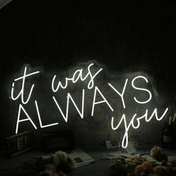 It Was Always You White Custom Neon LED Sign