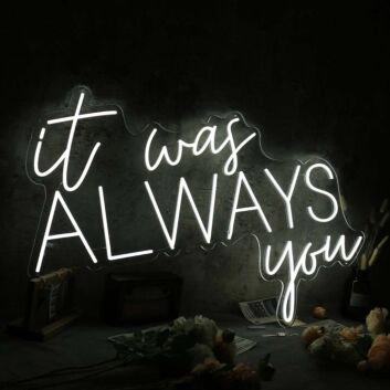It Was Always You White Custom Neon LED Sign
