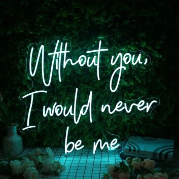 Without You I Would Never Be Me Blue Neon Sign