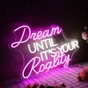Dream Until It Is Your Reality Custom Neon Sign