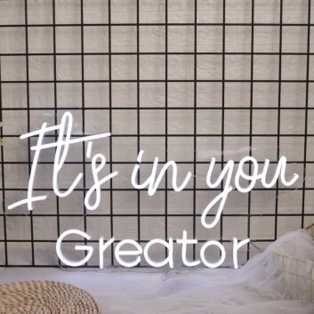 It is In You Greator White Neon Sign