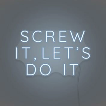 Screw it, let&#39;s do it LED Neon Sign