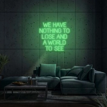We Have Nothing To Lose And A World To See Neon Sign
