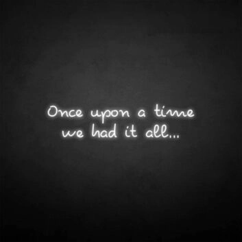 &#39;once upon a time we had it all&#39; neon sign