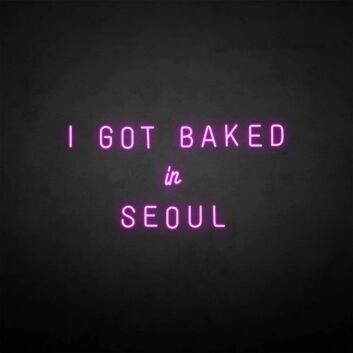 &#39;I GOT BAKED IN SEOUL&#39; neon sign