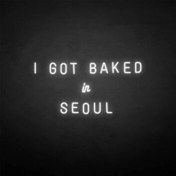 &#39;I GOT BAKED IN SEOUL&#39; neon sign