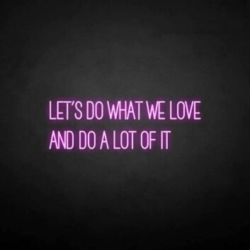 &#39;Let's do what we love&#39; neon sign
