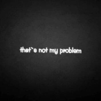 That&#039;s not my problem neon sign