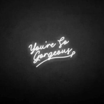 &#39;You&#39;re so gergeous&#39; neon sign