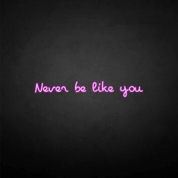 &#39;Never be like you&#39; neon sign