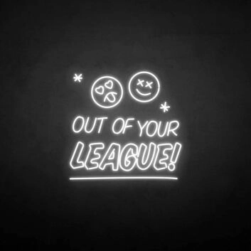 &#39;Out of your LEAGUE&#39; neon sign