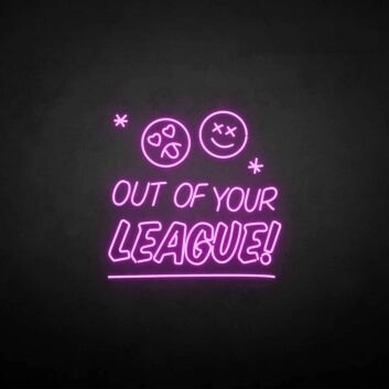 &#39;Out of your LEAGUE&#39; neon sign