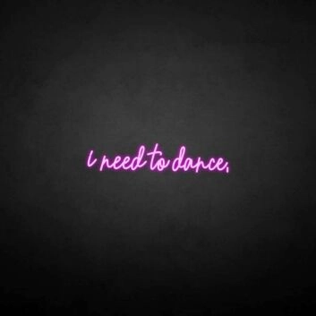 &#39;I need to dance&#39; neon sign