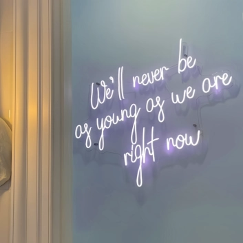 We&#039;ll Never Be as Young as We are Right Now Neon Sign: Embrace the Moment with Neon Glow
