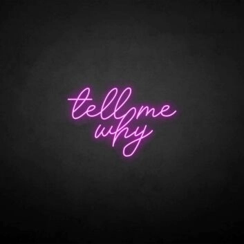 Tell me why&#39; neon sign