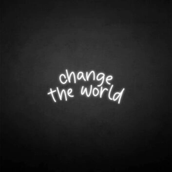 &#39;Change the world&#39; neon sign