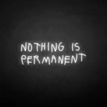 NOTHING IS PERMANET&#39; neon sign