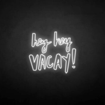 Hey Hey Vacation &#39; Neon Sign