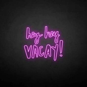 Hey Hey Vacation &#39; Neon Sign