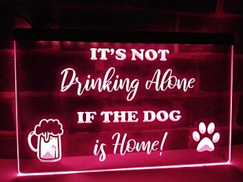 It&#039;s Not Drinking Alone if the Dog is Home Hanging Neon Sign