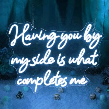 Having You By My Side Is What Completes Me Neon Sign