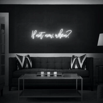 If Not Now When Neon Sign for Inspirational and Motivational Spaces