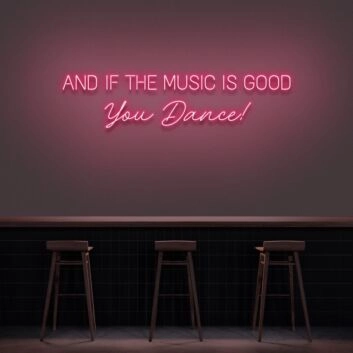 And If The Music Is Good You Dance Neon Sign for Music Lovers and Dance Spaces