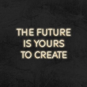 The Future Is Yours To Create Neon Sign v2 for Inspirational Spaces