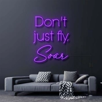 Don't Just Fly Soar Neon Sign for Inspirational and Motivational Spaces