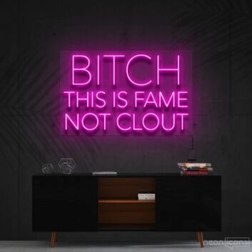 Bitch This Is Fame Not Clout Neon Sign V2 for Bold Spaces