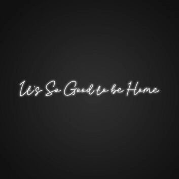 Its So Good To Be Home Custom Neon Sign for Personalized Decor